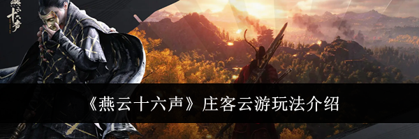 《燕云十六声》庄客云游玩法介绍