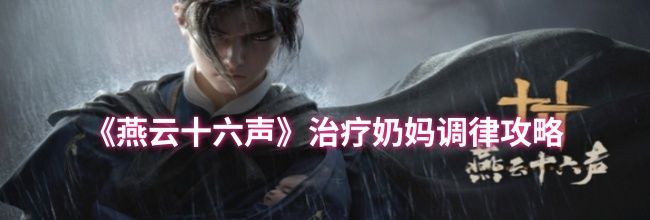 《燕云十六声》治疗奶妈调律攻略