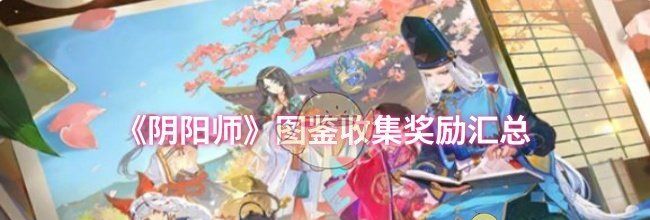 《阴阳师》图鉴收集奖励汇总