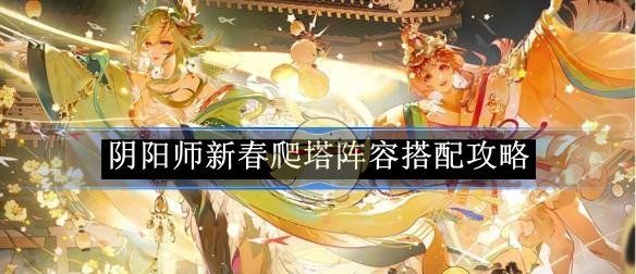 《阴阳师》新春爬塔阵容搭配攻略
