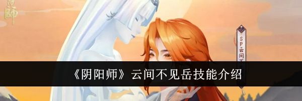 《阴阳师》云间不见岳技能介绍
