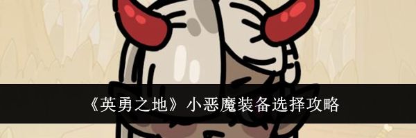 《英勇之地》小恶魔装备选择攻略