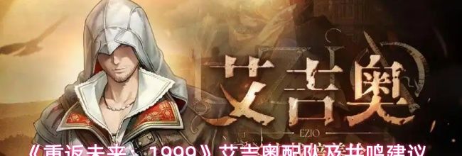 《重返未来:1999》艾吉奥配队及共鸣建议