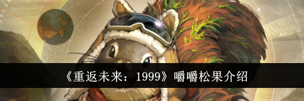 《重返未来：1999》嚼嚼松果介绍