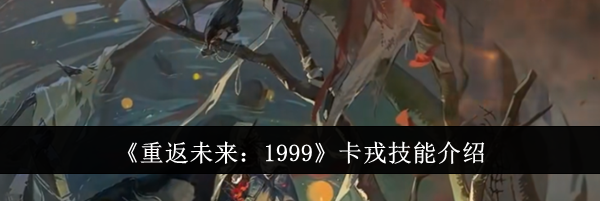 《重返未来：1999》卡戎技能介绍