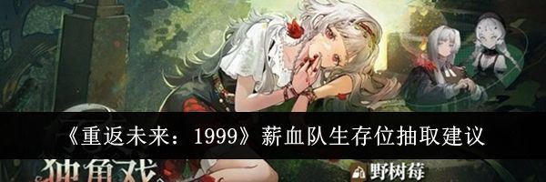 《重返未来：1999》薪血队生存位抽取建议