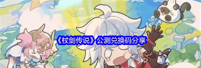 《杖剑传说》公测兑换码分享
