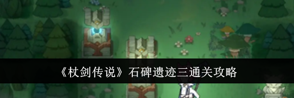 《杖剑传说》石碑遗迹三通关攻略