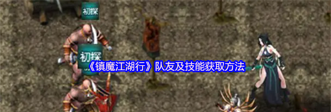 《镇魔江湖行》队友及技能获取方法