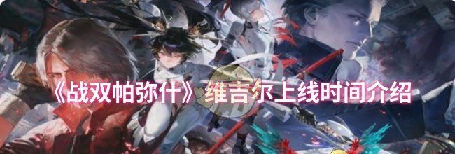 《战双帕弥什》维吉尔上线时间介绍