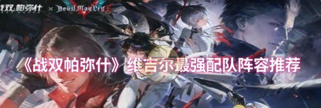 《战双帕弥什》维吉尔最强配队阵容推荐