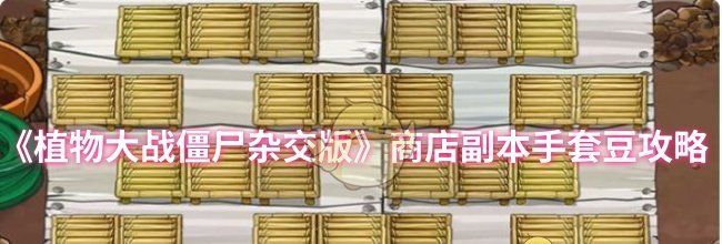 《植物大战僵尸杂交版》商店副本手套豆攻略