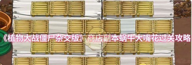 《植物大战僵尸杂交版》商店副本蜗牛大嘴花过关攻略