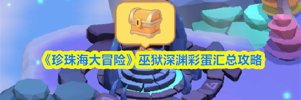 《珍珠海大冒险》巫狱深渊彩蛋汇总攻略