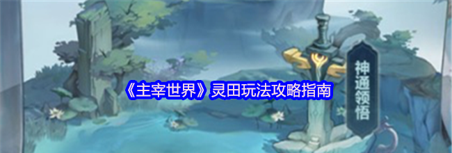 《主宰世界》灵田玩法攻略指南
