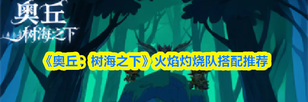 《奥丘：树海之下》火焰灼烧队搭配推荐