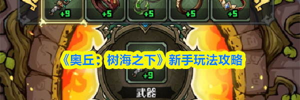 《奥丘：树海之下》新手玩法攻略