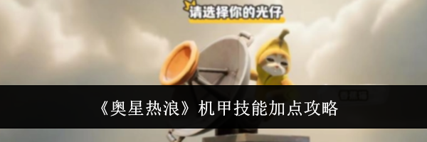 《奥星热浪》机甲技能加点攻略