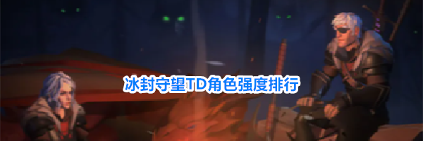冰封守望TD角色强度排行