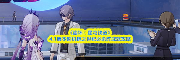 《崩坏：星穹铁道》4.1版本超机铠之世纪必杀阵成就攻略