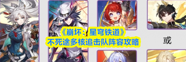 《崩坏：星穹铁道》不死途多核追击队阵容攻略