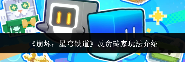 《崩坏:星穹铁道》反贪砖家玩法介绍