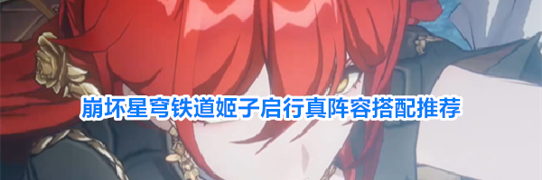 崩坏星穹铁道姬子启行阵容搭配推荐