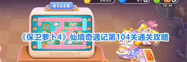 《保卫萝卜4》仙境奇遇记第104关通关攻略