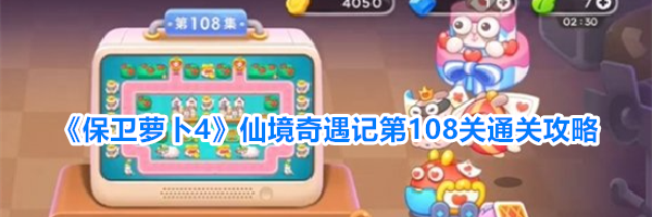 《保卫萝卜4》仙境奇遇记第108关通关攻略