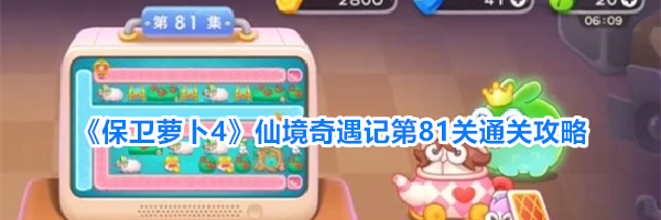 《保卫萝卜4》仙境奇遇记第81关通关攻略