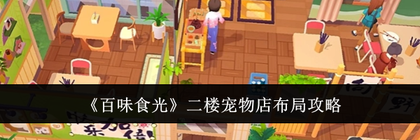《百味食光》二楼宠物店布局攻略
