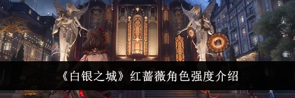 《白银之城》红蔷薇角色强度介绍
