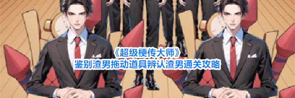 《超级梗传大师》鉴别渣男拖动道具辨认渣男通关攻略