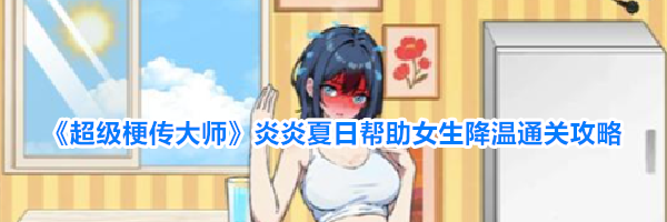《超级梗传大师》炎炎夏日帮助女生降温通关攻略