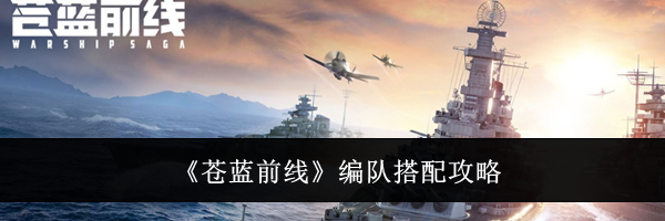 《苍蓝前线》编队搭配攻略
