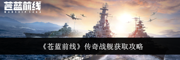 《苍蓝前线》传奇战舰获取攻略