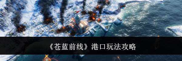 《苍蓝前线》港口玩法攻略