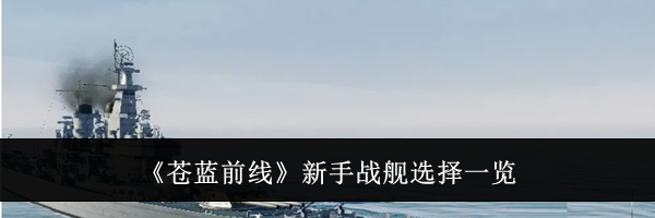 《苍蓝前线》新手战舰选择一览