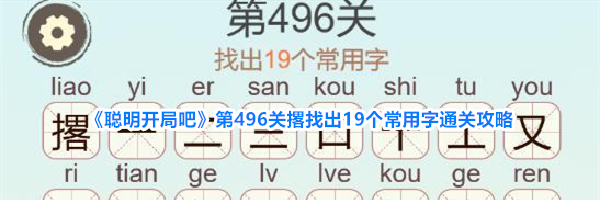 《聪明开局吧》第496关撂找出19个常用字通关攻略
