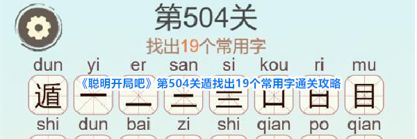 《聪明开局吧》第504关遁找出19个常用字通关攻略
