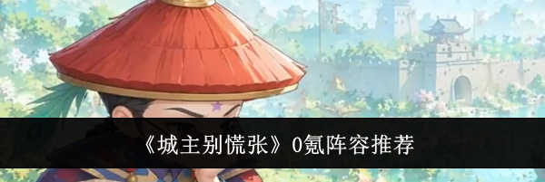《城主别慌张》0氪阵容推荐