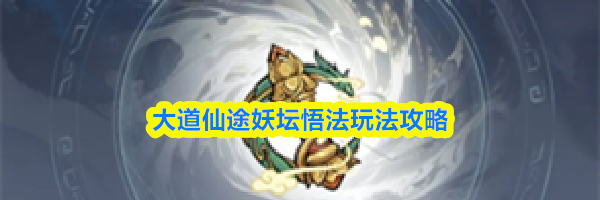 大道仙途妖坛悟法玩法攻略