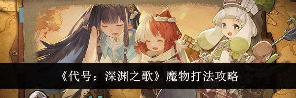 《代号:深渊之歌》魔物打法攻略