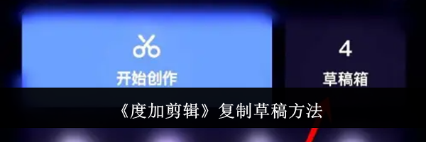 《度加剪辑》复制草稿方法