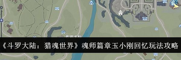 《斗罗大陆：猎魂世界》魂师篇章玉小刚回忆玩法攻略