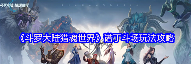 《斗罗大陆猎魂世界》诺丁斗场玩法攻略