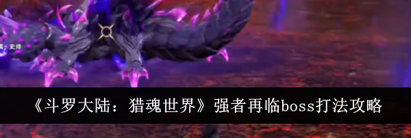 《斗罗大陆：猎魂世界》强者再临boss打法攻略