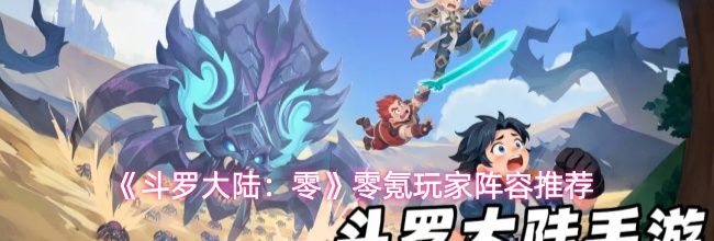 《斗罗大陆:零》零氪玩家阵容推荐