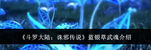 《斗罗大陆:诛邪传说》蓝银草武魂介绍
