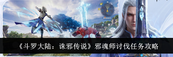 《斗罗大陆：诛邪传说》邪魂师讨伐任务攻略